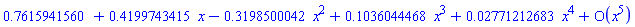 series(.7615941560+.4199743415*x-.3198500042*x^2+.1036044468*x^3+0.2771212683e-1*x^4+O(x^5),x,5)