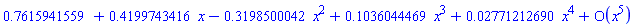 series(.7615941559+.4199743416*x-.3198500042*x^2+.1036044469*x^3+0.2771212690e-1*x^4+O(x^5),x,5)