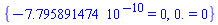 {-0.7795891474e-9 = 0, 0. = 0}