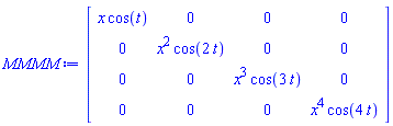array( 1 .. 4, 1 .. 4, [( 1, 1 ) = (x*cos(t)), ( 3, 3 ) = (x^3*cos(3*t)), ( 2, 2 ) = (x^2*cos(2*t)), ( 4, 4 ) = (x^4*cos(4*t))  ] )