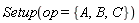 Setup(op = {A, B, C})