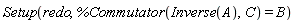 Setup(redo, %Commutator(Inverse(A), C) = B)