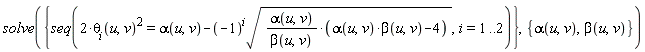 solve({seq(2*theta[i](u, v)^2 = alpha(u, v)-(-1)^i*sqrt(alpha(u, v)*(alpha(u, v)*beta(u, v)-4)/beta(u, v)), i = 1 .. 2)}, {alpha(u, v), beta(u, v)})