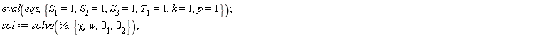 eval(eqs, {S__1 = 1, S__2 = 1, S__3 = 1, T__1 = 1, k = 1, p = 1}); sol := solve(%, {chi, w, beta[1], beta[2]})