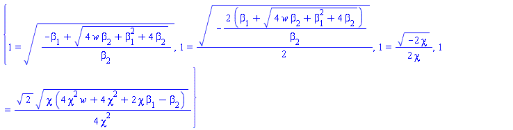 {1 = ((-beta[1]+(4*w*beta[2]+beta[1]^2+4*beta[2])^(1/2))/beta[2])^(1/2), 1 = (1/2)*(-2*(beta[1]+(4*w*beta[2]+beta[1]^2+4*beta[2])^(1/2))/beta[2])^(1/2), 1 = (1/2)*(-2*chi)^(1/2)/chi, 1 = (1/4)*2^(1/2)*(chi*(4*chi^2*w+4*chi^2+2*chi*beta[1]-beta[2]))^(1/2)/chi^2}
