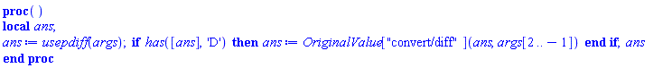 proc () local ans; ans := usepdiff(args); if has([ans], 'D') then ans := Physics:-OriginalValue["convert/diff"](ans, args[2 .. -1]) end if; ans end proc
