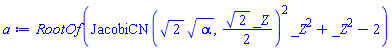 RootOf(JacobiCN(2^(1/2)*alpha^(1/2), (1/2)*2^(1/2)*_Z)^2*_Z^2+_Z^2-2)