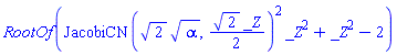 RootOf(JacobiCN(2^(1/2)*alpha^(1/2), (1/2)*2^(1/2)*_Z)^2*_Z^2+_Z^2-2)