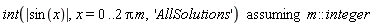 `assuming`([int(abs(sin(x)), x = 0 .. 2*Pi*m, 'AllSolutions')], [m::integer])
