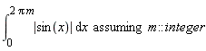 `assuming`([int(abs(sin(x)), x = 0 .. 2*Pi*m)], [m::integer])