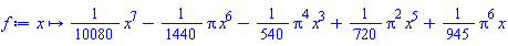 proc (x) options operator, arrow; (1/10080)*x^7-(1/1440)*Pi*x^6-(1/540)*Pi^4*x^3+(1/720)*Pi^2*x^5+(1/945)*Pi^6*x end proc