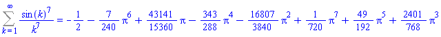 Sum(sin(k)^7/k^7, k = 1 .. infinity) = -1/2-(7/240)*Pi^6+(43141/15360)*Pi-(343/288)*Pi^4-(16807/3840)*Pi^2+(1/720)*Pi^7+(49/192)*Pi^5+(2401/768)*Pi^3