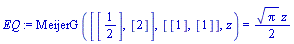 EQ := MeijerG([[1/2], [2]], [[1], [1]], z) = Pi^(1/2)*z/2