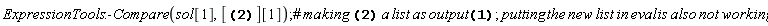 ExpressionTools:-Compare(sol[1], [y(x) = RootOf(-(Int(1/(2*cos(_a)+RootOf(-(Int(1/(2*cos(_a)+_Z)^(1/2), _a = 0 .. y__IC))+x__IC+c__2))^(1/2), _a = 0 .. _Z))+x+c__2), y(x) = RootOf(Int(1/(2*cos(_a)+RootOf(Int(1/(2*cos(_a)+_Z)^(1/2), _a = 0 .. y__IC)+x__IC+c__2))^(1/2), _a = 0 .. _Z)+x+c__2)][1])