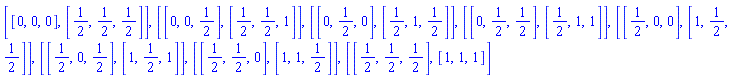 [[0, 0, 0], [1/2, 1/2, 1/2]], [[0, 0, 1/2], [1/2, 1/2, 1]], [[0, 1/2, 0], [1/2, 1, 1/2]], [[0, 1/2, 1/2], [1/2, 1, 1]], [[1/2, 0, 0], [1, 1/2, 1/2]], [[1/2, 0, 1/2], [1, 1/2, 1]], [[1/2, 1/2, 0], [1, 1, 1/2]], [[1/2, 1/2, 1/2], [1, 1, 1]]