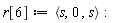 r[6] := `<,>`(s, 0, s)