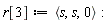 r[3] := `<,>`(s, s, 0)