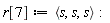 r[7] := `<,>`(s, s, s)