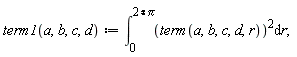 "term1(a,b,c,d):=(&int;)[0]^(2&lowast;Pi)(term(a,b,c,d,r))^(2)&DifferentialD;r;"