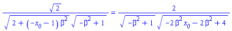 2^(1/2)/((2+(-x__0-1)*beta^2)^(1/2)*(-beta^2+1)^(1/2)) = 2/((-beta^2+1)^(1/2)*(-2*beta^2*x__0-2*beta^2+4)^(1/2))