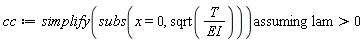 cc := `assuming`([simplify(subs(x = 0, sqrt(T/EI)))], [lam > 0])