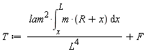 T := lam^2*(int(m*(R+x), x = x .. L))/L^4+F