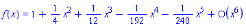 f(x) = series(1+(1/4)*x^2+(1/12)*x^3-(1/192)*x^4-(1/240)*x^5+O(x^6),x,6)