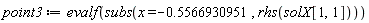 point3 := evalf(subs(x = -.5566930951, rhs(solX[1, 1])))