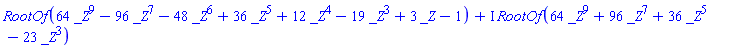RootOf(64*_Z^9-96*_Z^7-48*_Z^6+36*_Z^5+12*_Z^4-19*_Z^3+3*_Z-1)+I*RootOf(64*_Z^9+96*_Z^7+36*_Z^5-23*_Z^3)