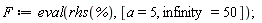 F := eval(rhs(%), [a = 5, infinity = 50])