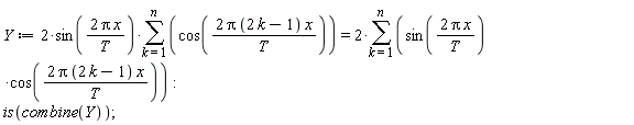Y := 2*sin(2*Pi*x/T)*(sum(cos(2*Pi*(2*k-1)*x/T), k = 1 .. n)) = 2*(sum(sin(2*Pi*x/T)*cos(2*Pi*(2*k-1)*x/T), k = 1 .. n)):