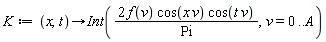 K := proc (x, t) options operator, arrow; Int(2*f(v)*cos(x*v)*cos(t*v)/Pi, v = 0 .. A) end proc