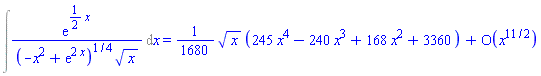 Int(exp((1/2)*x)/((-x^2+exp(2*x))^(1/4)*x^(1/2)), x) = (1/1680)*x^(1/2)*(245*x^4-240*x^3+168*x^2+3360)+O(x^(11/2))