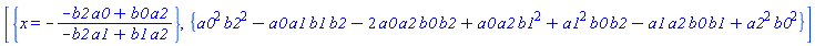 [{x = -(-a0*b2+a2*b0)/(-a1*b2+a2*b1)}, {a0^2*b2^2-a0*a1*b1*b2-2*a0*a2*b0*b2+a0*a2*b1^2+a1^2*b0*b2-a1*a2*b0*b1+a2^2*b0^2}]