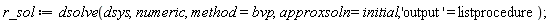 r_sol := dsolve(dsys, numeric, method = bvp, approxsoln = initial, 'output' = listprocedure)