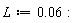 L := 0.6e-1: