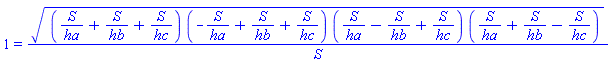 1 = ((S/ha+S/hb+S/hc)*(-S/ha+S/hb+S/hc)*(S/ha-S/hb+S/hc)*(S/ha+S/hb-S/hc))^(1/2)/S