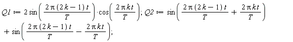 Q1 := 2*sin(2*Pi*(2*k-1)*t/T)*cos(2*Pi*k*t/T); Q2 := sin(2*Pi*(2*k-1)*t/T+2*Pi*k*t/T)+sin(2*Pi*(2*k-1)*t/T-2*Pi*k*t/T)