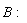 B