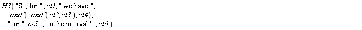 H3("So, for ", ct1, " we have ", `and`(`and`(ct2, ct3), ct4), ", or ", ct5, ", on the interval ", ct6)