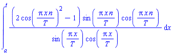 int((2*cos(Pi*x*n/T)^2-1)*sin(Pi*x*n/T)*cos(Pi*x*n/T)/(sin(Pi*x/T)*cos(Pi*x/T)), x = a .. t)