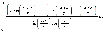 int((2*cos(Pi*x*n/T)^2-1)*sin(Pi*x*n/T)*cos(Pi*x*n/T)/(sin(Pi*x/T)*cos(Pi*x/T)), x = a .. t)