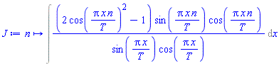 proc (n) options operator, arrow; Int((2*cos(Pi*x*n/T)^2-1)*sin(Pi*x*n/T)*cos(Pi*x*n/T)/(sin(Pi*x/T)*cos(Pi*x/T)), x) end proc
