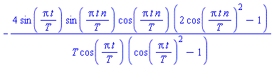 -4*sin(Pi*t/T)*sin(Pi*t*n/T)*cos(Pi*t*n/T)*(2*cos(Pi*t*n/T)^2-1)/(T*cos(Pi*t/T)*(cos(Pi*t/T)^2-1))