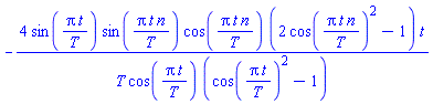 -4*sin(Pi*t/T)*sin(Pi*t*n/T)*cos(Pi*t*n/T)*(2*cos(Pi*t*n/T)^2-1)*t/(T*cos(Pi*t/T)*(cos(Pi*t/T)^2-1))