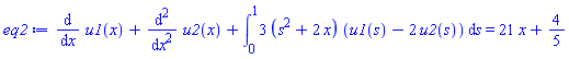diff(u1(x), x)+diff(diff(u2(x), x), x)+int(3*(s^2+2*x)*(u1(s)-2*u2(s)), s = 0 .. 1) = 21*x+4/5