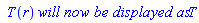 ` T`(r)*`will now be displayed as`*T