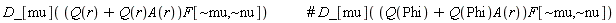 "D_[mu]( (Q(r)+Q(r)A(r))F[~mu,~nu])             #` D_`[mu]( (Q(Phi)+Q(Phi)A(r))F[~mu,~nu])"