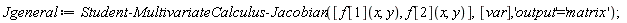 Jgeneral := Student:-MultivariateCalculus:-Jacobian([f[1](x, y), f[2](x, y)], [var], 'output' = 'matrix')
