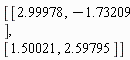 Matrix(2, 2, {(1, 1) = 2.99978, (1, 2) = -1.73209, (2, 1) = 1.50021, (2, 2) = 2.59795})